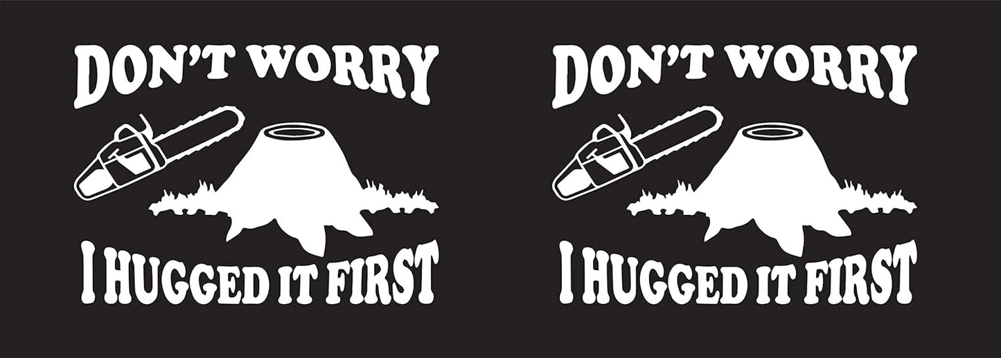 Don't Worry I Hugged it First Decal/Sticker Chainsaw Tree Cutting White Pair of (2)